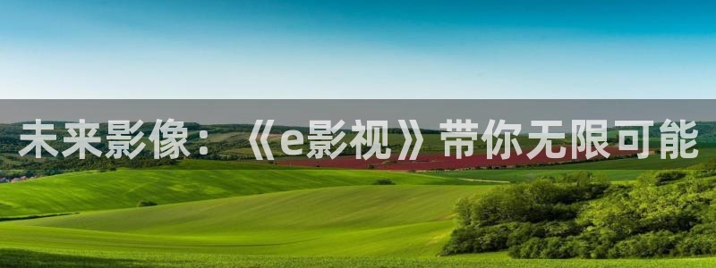 精品国产久久视频：未来影像：《e影视》带你无限可能