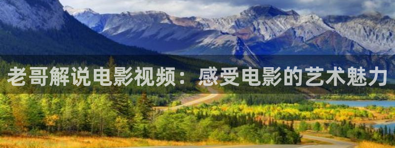 国产精品久久久激情影院：老哥解说电影视频：感受电影的艺术魅力