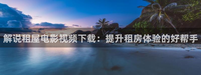 999久久久精品影院：解说租屋电影视频下载：提升租房体验的好帮手