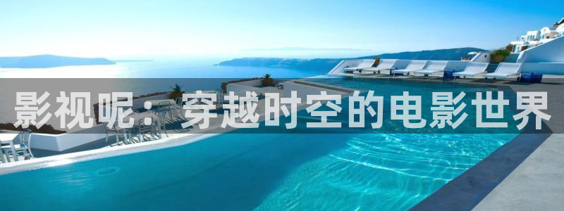 午夜精品久久久久久电影：影视呢：穿越时空的电影世界