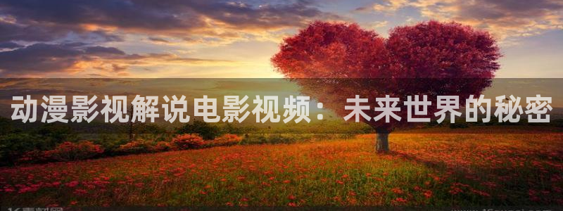 亚洲欧美久久久精品影院：动漫影视解说电影视频：未来世界的秘密